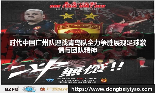 时代中国广州队迎战青岛队全力争胜展现足球激情与团队精神
